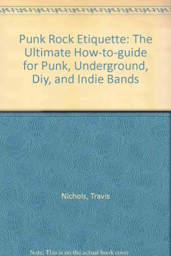 Punk Rock Etiquette : The Ultimate How-to-guide for Punk, Underground, Diy, and Indie Bands  2008 (PrintBraille) 9781439573419 Front Cover