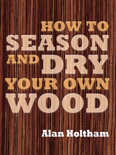How to Season and Dry Your Own Wood   2009 9781861086419 Front Cover