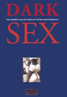 Dark Sex: The Dupret Collection of Fetish Photography  2003 9781898998419 Front Cover