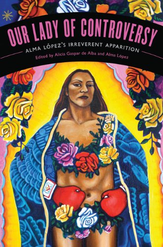 Our Lady of Controversy Alma lÃ³pez's Irreverent Apparition  2011 9780292726420 Front Cover