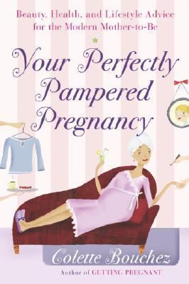 Your Perfectly Pampered Pregnancy Beauty, Health, and Lifestyle Advice for the Modern Mother-To-Be  2004 9780767914420 Front Cover
