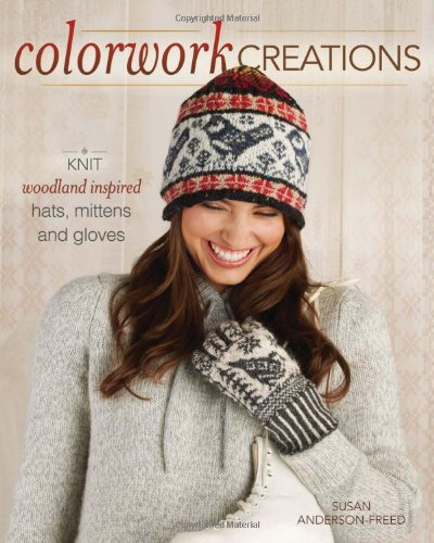 Colorwork Creations 30+ Patterns to Knit Gorgeous Hats, Mittens and Gloves  2010 9781440212420 Front Cover
