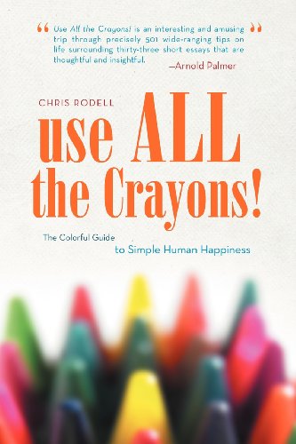 Use All the Crayons! The Colorful Guide to Simple Human Happiness  2011 9781469709420 Front Cover