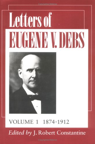 Letters of Eugene V. Debs 3 Volume Set. Edited by J. Robert Constantine. Vol. 1: 1874-1912. Vol. 2: 1913-1919. Vol. 3: 1919-1926  1990 9780252017421 Front Cover