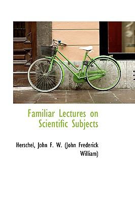 Familiar Lectures on Scientific Subjects  N/A 9781110730421 Front Cover
