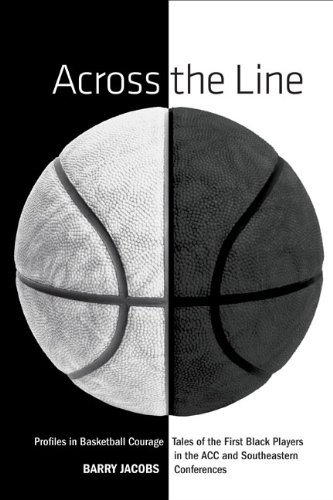Across the Line Profiles in Basketball Courage - Tales of the First Black Players in the ACC and Southeastern Conferences  2007 9781599210421 Front Cover