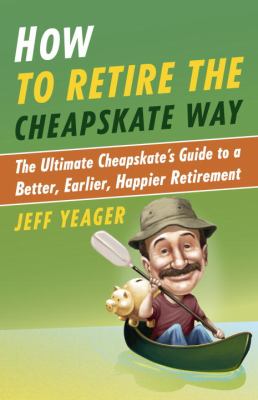 How to Retire the Cheapskate Way The Ultimate Cheapskate's Guide to a Better, Earlier, Happier Retirement  2012 9780307956422 Front Cover
