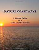 Nature Coast Ways A Simple Guide to a Tidal Coast Vacation N/A 9781466285422 Front Cover