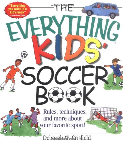 Everything Kids' Soccer Book Rules, Techniques, and More about Your Favorite Sport!  2002 9781580626422 Front Cover