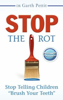 Stop the Rot Stop Telling Children Brush Your Teeth N/A 9781600375422 Front Cover