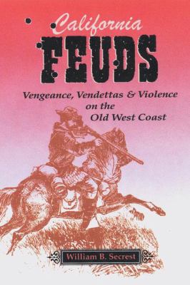 California Feuds Vengeance, Vendettas and Violence on the Old West Coast  2004 9781884995422 Front Cover