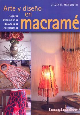Arte Y Diseno En Macrame / Macrame Art and Design  2006 9789507685422 Front Cover