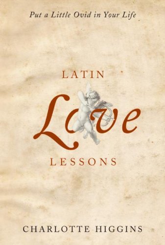 Latin Love Lessons Put a Little Ovid in Your Life  2008 9780061547423 Front Cover