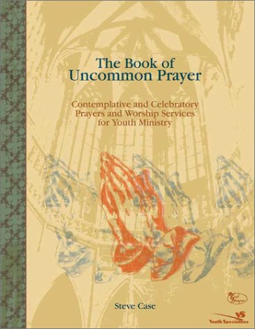 Book of Uncommon Prayer Contemplative and Celebratory Prayers and Worship Services for Youth Ministry  2002 9780310241423 Front Cover