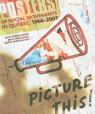 Picture This! Posters of Social Movements in Quï¿½bec (1966-2007)  2007 9780978247423 Front Cover