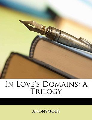 In Love's Domains A Trilogy N/A 9781148287423 Front Cover