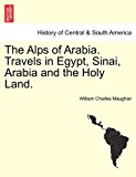 Alps of Arabia Travels in Egypt, Sinai, Arabia and the Holy Land  N/A 9781241515423 Front Cover