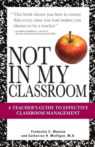 Not in My Classroom! A Teacher's Guide to Effective Classroom Management  2007 9781598693423 Front Cover