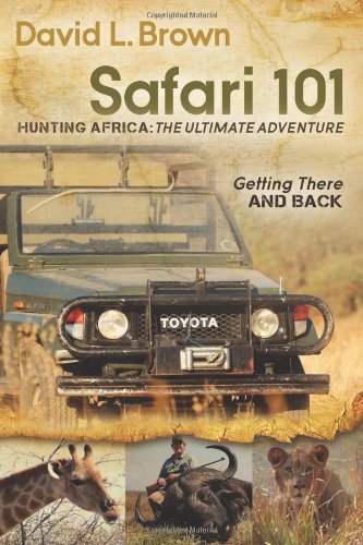 Safari 101 Hunting Africa: the Ultimate Adventure Getting There and Back N/A 9781614481423 Front Cover