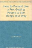 How to Present Like a Pro : Getting People to See Things Your Way N/A 9780070025424 Front Cover