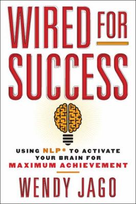 Wired for Success Using NLP* to Activate Your Brain for Maximum Achievement  2012 9780399160424 Front Cover