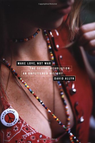 Make Love, Not War The Sexual Revolution: An Unfettered History  2001 9780415929424 Front Cover