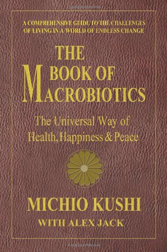 Book of Macrobiotics The Universal Way of Health, Happiness, and Peace  2012 9780757003424 Front Cover