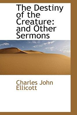 The Destiny of the Creature: And Other Sermons  2009 9781103614424 Front Cover