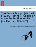 Palace Martyr [viz. Lady F. E. R. Hastings]. A satire [in verse] by the Honourable ***. [I. E. the Hon. Osborn?] N/A 9781241170424 Front Cover