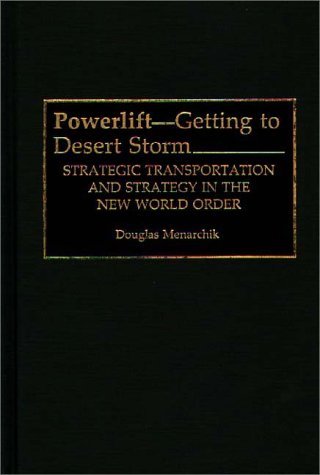 Powerlift--Getting to Desert Storm Strategic Transportation and Strategy in the New World Order  1993 9780275946425 Front Cover