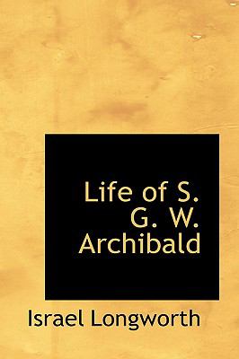 Life of S G W Archibald  N/A 9781110688425 Front Cover