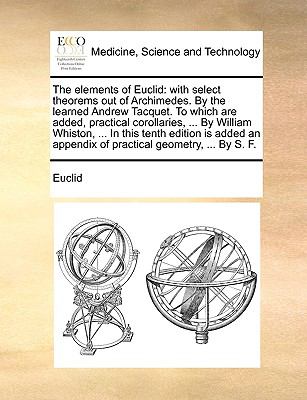 Elements of Euclid : With select theorems out of Archimedes. by the learned Andrew Tacquet. to which are added, practical corollaries, ... by Willi N/A 9781140940425 Front Cover