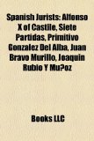 Spanish Jurists Alfonso X of Castile, Siete Partidas, Primitivo Gonzï¿½lez Del Alba, Juan Bravo Murillo, Joaquï¿½n Rubio Y Muï¿½oz N/A 9781156794425 Front Cover