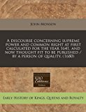 discourse concerning supreme power and common right at first calculated for the year 1641, and now thought fit to be published / by a person of Quality. (1680)  N/A 9781240844425 Front Cover