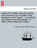Letters from High Latitudes; Being Some Account of a Voyage in the Schooner Yacht Foam to Iceland, Jan Mayen, and Spitzbergen, in 1856 [with Pl  N/A 9781241342425 Front Cover
