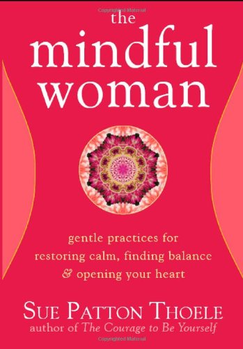 Mindful Woman Gentle Practices for Restoring Calm, Finding Balance and Opening Your Heart  2008 9781572245426 Front Cover