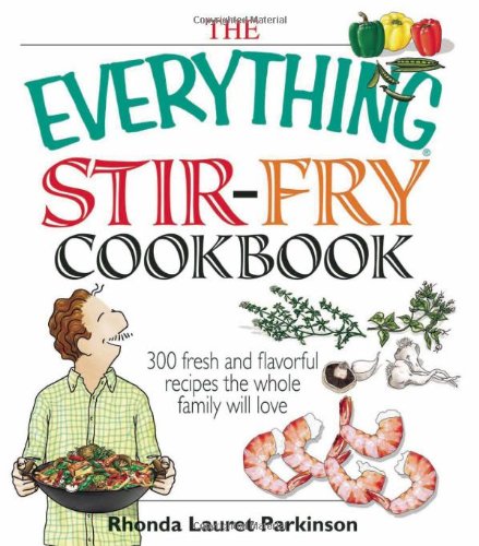 Everything Stir-Fry Cookbook 300 Fresh and Flavorful Recipes the Whole Family Will Love  2007 9781598692426 Front Cover
