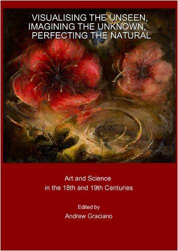 Visualising the Unseen, Imagining the Unknown, Perfecting the Natural Art and Science in the 18th and 19th Centuries  2008 9781847185426 Front Cover