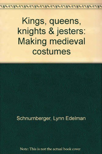 Kings, Queens, Knights, and Jesters : Making Medieval Costumes  1978 9780060252427 Front Cover