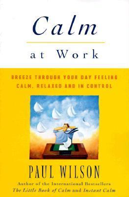 Calm at Work Breeze Through Your Day Feeling Calm, Relaxed and in Control N/A 9780452280427 Front Cover