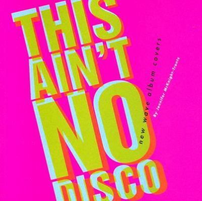 This Ain't No Disco New Wave Album Covers  2005 9780811845427 Front Cover