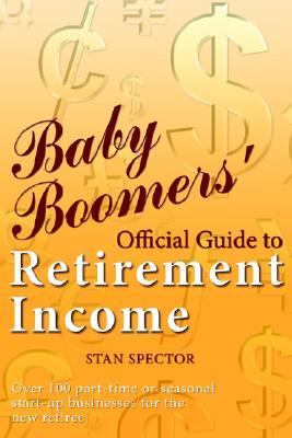 Baby Boomers' Official Guide to Retirement Income   2007 9781598583427 Front Cover