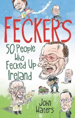 Feckers: 50 People Who Fecked Up   2010 9781849014427 Front Cover