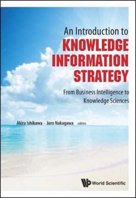 Introduction to Knowledge Information Strategy From Business Intelligence to Knowledge Sciences  2011 9789814324427 Front Cover
