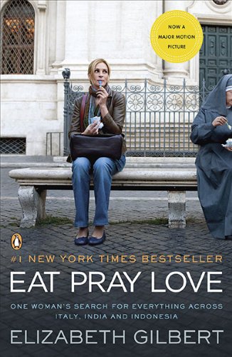 Eat Pray Love One Woman's Search for Everything Across Italy, India and Indonesia Movie Tie-In  9780143118428 Front Cover