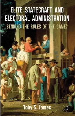Elite Statecraft and Electoral Administration Bending the Rules of the Game?  2012 9780230308428 Front Cover