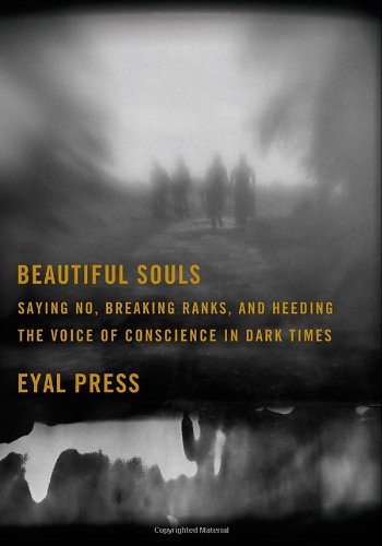 Beautiful Souls Saying No, Breaking Ranks, and Heeding the Voice of Conscience in Dark Times  2012 9780374143428 Front Cover