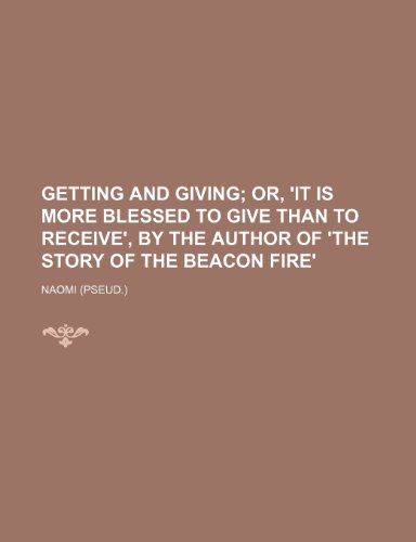 Getting and Giving; or, 'It Is More Blessed to Give Than to Receive', by the Author of 'the Story of the Beacon Fire'  2010 9781154461428 Front Cover