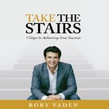 Take the Stairs: 7 Steps to Achieving True Success  2012 9781469000428 Front Cover