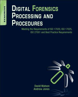 Digital Forensics Processing and Procedures Meeting the Requirements of ISO 17020, ISO 17025, ISO 27001 and Best Practice Requirements  2013 9781597497428 Front Cover